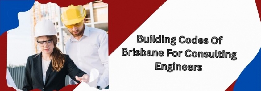 How Do The Building Codes of Brisbane Impact Consulting Engineering?